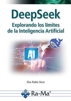 DeepSeek. Explorando los límites de la Inteligencia Artificial, Elsa Rubio