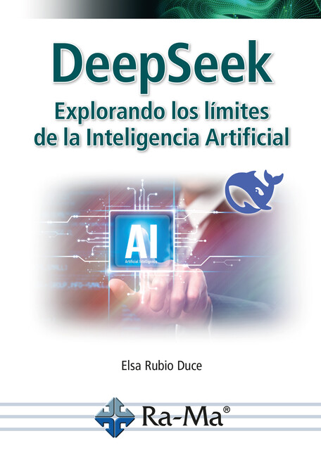 DeepSeek. Explorando los límites de la Inteligencia Artificial, Elsa Rubio