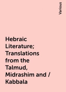 Hebraic Literature; Translations from the Talmud, Midrashim and / Kabbala, Various