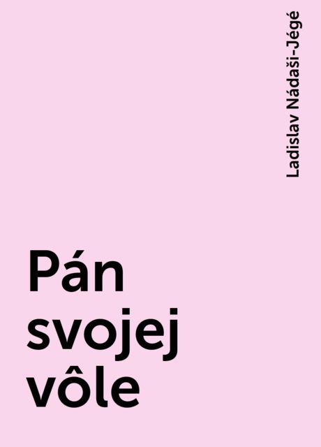 Pán svojej vôle, Ladislav Nádaši-Jégé