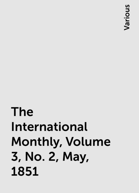 The International Monthly, Volume 3, No. 2, May, 1851, Various