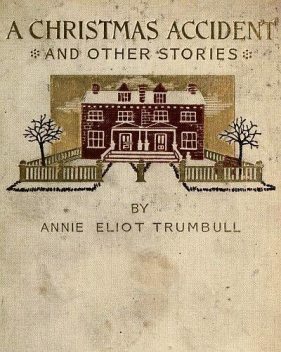 A Christmas Accident and Other Stories, Annie Eliot Trumbull