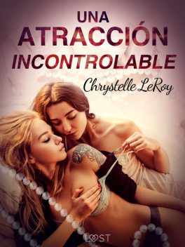 Una atracción incontrolable – una novela corta erótica, Chrystelle Leroy