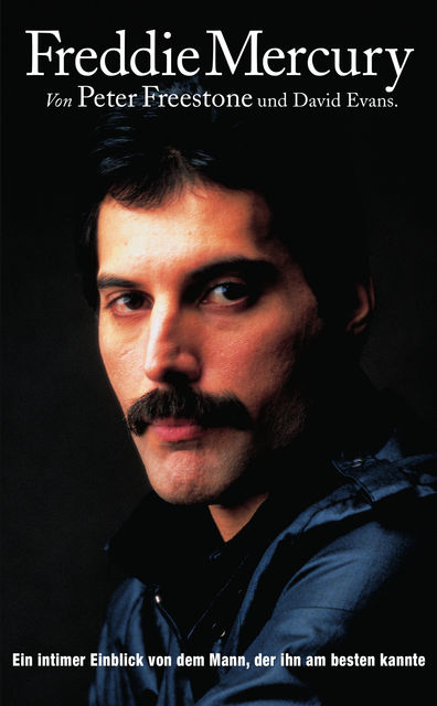 Freddie Mercury : Ein intimer Einblick von dem Mann, der ihn am besten kannte, David Evans, Peter Freestone