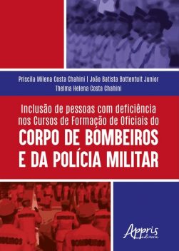 Inclusão de Pessoas com Deficiência nos: Cursos de Formação de Oficiais do Corpo de Bombeiros e da Polícia Militar, Thelma Helena Costa Chahini, João Batista Bottentuit Junior, Priscila Milena Costa Chahini