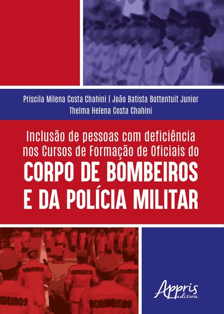 Inclusão de Pessoas com Deficiência nos: Cursos de Formação de Oficiais do Corpo de Bombeiros e da Polícia Militar, Thelma Helena Costa Chahini, João Batista Bottentuit Junior, Priscila Milena Costa Chahini