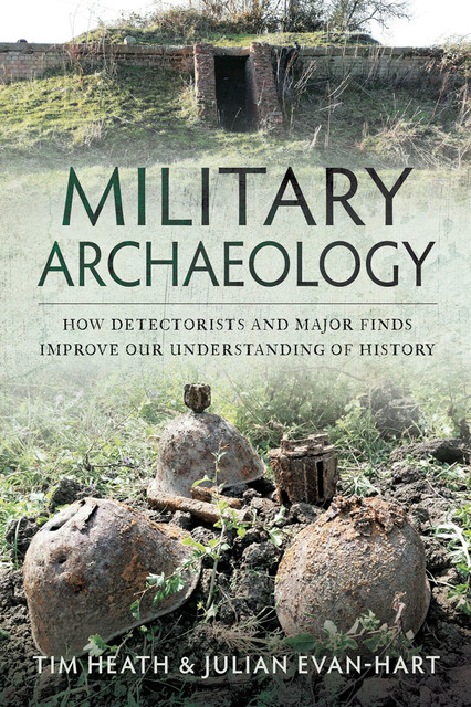 Military Archaeology, Tim Heath, Julian Evan-Hart