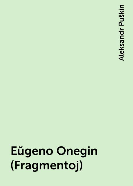 Eŭgeno Onegin(Fragmentoj), Aleksandr Puŝkin