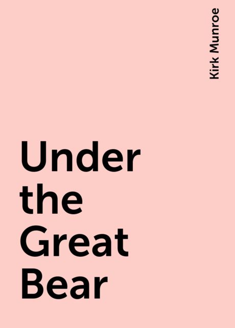Under the Great Bear, Kirk Munroe