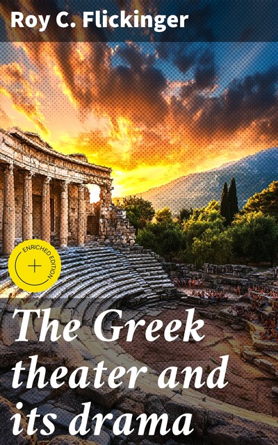 The Greek theater and its drama, Roy C. Flickinger