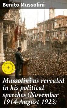 Mussolini as revealed in his political speeches (November 1914-August 1923), Benito Mussolini