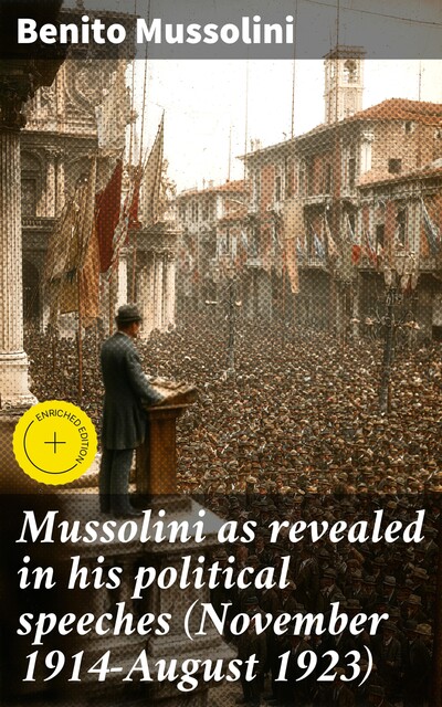 Mussolini as revealed in his political speeches (November 1914-August 1923), Benito Mussolini