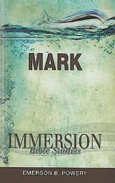 Immersion Bible Studies: Mark, Emerson B. Powery