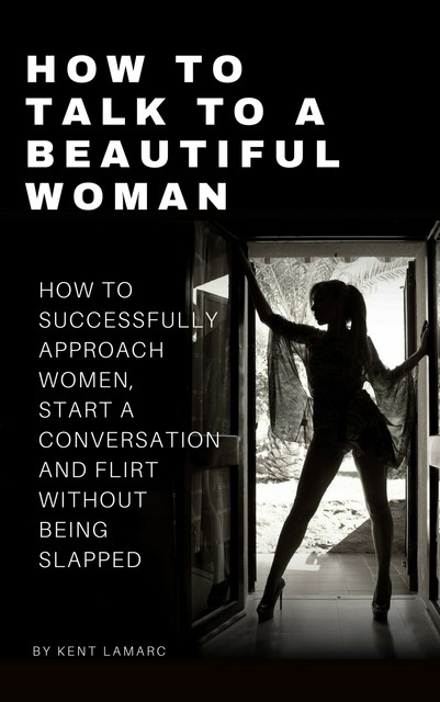 How to Talk to a Beautiful Woman, Kent Lamarc