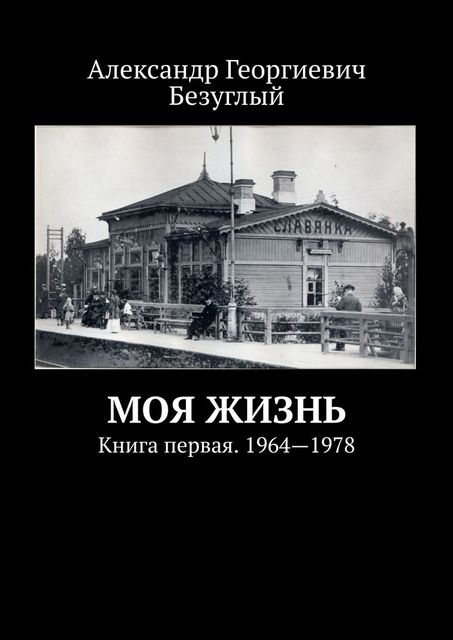 Моя жизнь. Книга первая. 1964—1978, Безуглый Александр