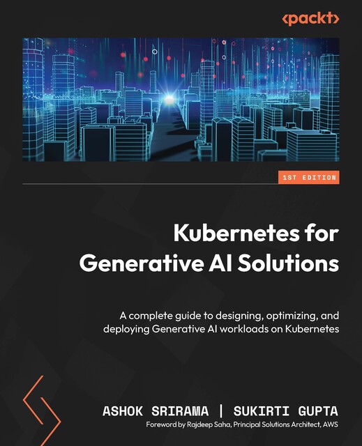 Kubernetes for Generative AI Solutions, Ashok Srirama, Sukirti Gupta