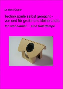 Technikspiele selbst gemacht – von und für kleine und große Leute, Hans Gruber
