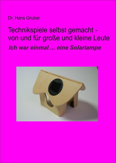Technikspiele selbst gemacht – von und für kleine und große Leute, Hans Gruber