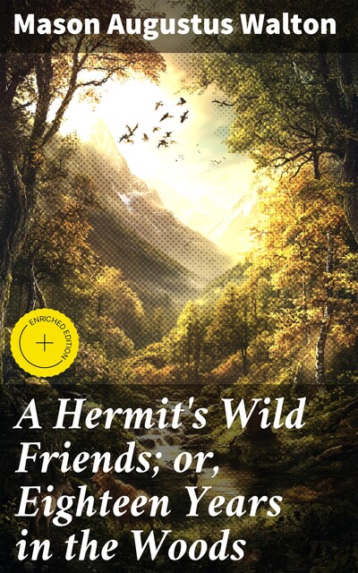 A Hermit's Wild Friends; or, Eighteen Years in the Woods, Mason Augustus Walton