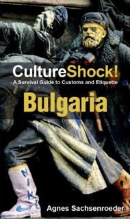 CultureShock! Bulgaria. A Survival Guide to Customs and Etiquette, Agnes Sachsenroeder
