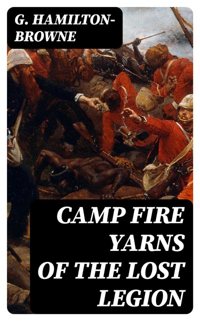 Camp Fire Yarns of the Lost Legion, G. Hamilton-Browne