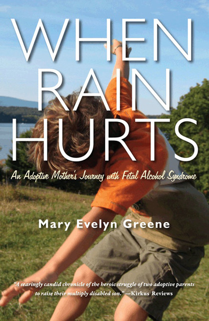 When Rain Hurts: An Adoptive Mother's Journey with Fetal Alcohol Syndrome, Mary Evelyn Greene