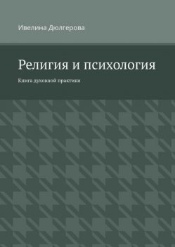 Религия и психология. Книга духовной практики, Ивелина Дюлгерова