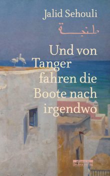 Und von Tanger fahren die Boote nach irgendwo, Jalid Sehouli