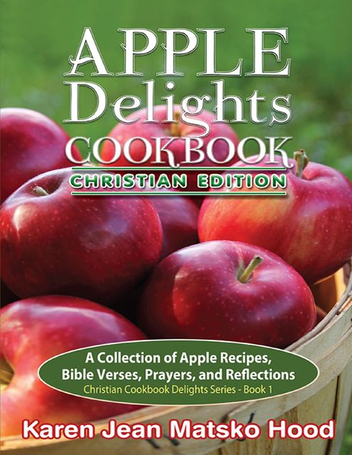 Apple Delights Cookbook, Christian Edition, Karen Jean Matsko Hood