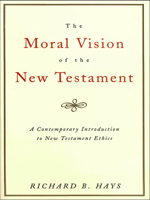 The Moral Vision of the New Testament, Richard Hays