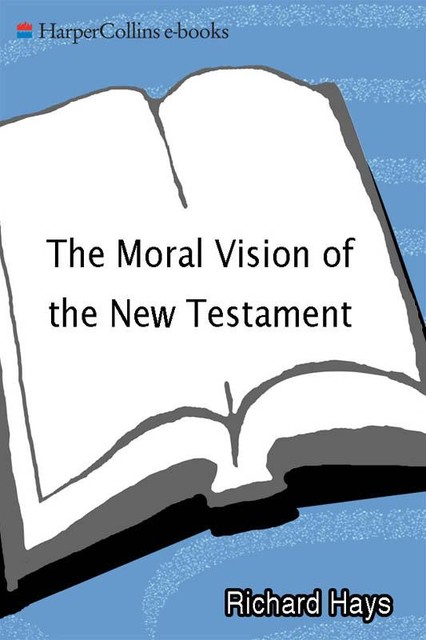 The Moral Vision of the New Testament, Richard Hays