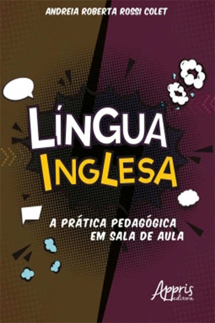 Língua Inglesa: A Prática Pedagógica em Sala de Aula, Andreia Roberta Rossi Colet