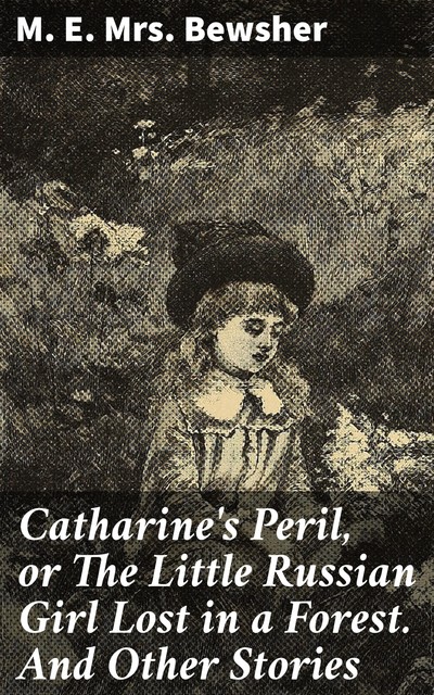 Catharine's Peril, or The Little Russian Girl Lost in a Forest. And Other Stories, M.E.Bewsher
