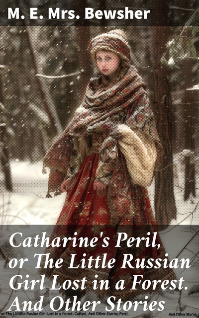 Catharine's Peril, or The Little Russian Girl Lost in a Forest. And Other Stories, M.E.Bewsher