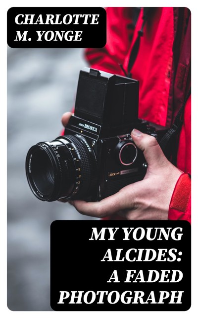 My Young Alcides: A Faded Photograph, Charlotte M.Yonge