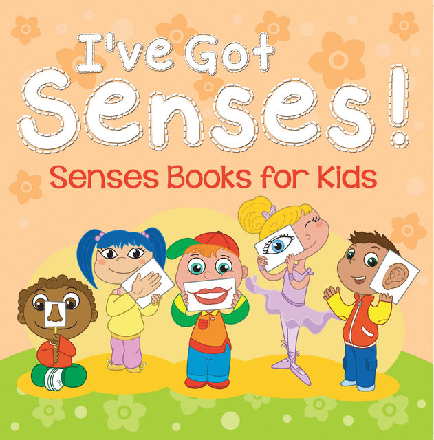 I've Got Senses!: Senses Books for Kids, Speedy Publishing LLC