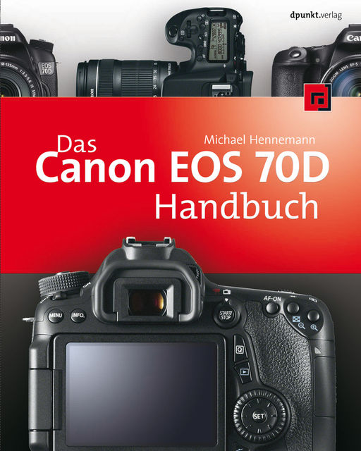 Das Canon EOS 70D Handbuch, Michael Hennemann