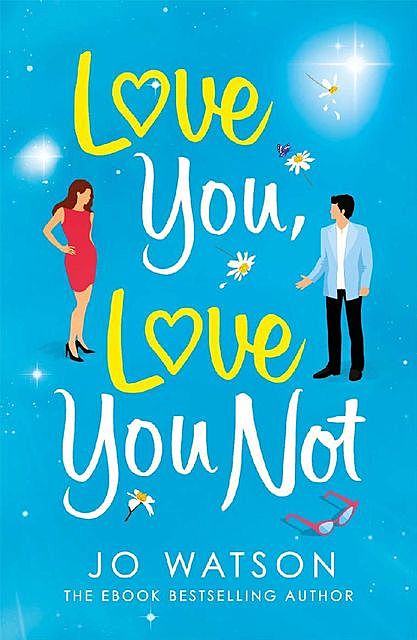 Love You, Love You Not: The hilarious new standalone rom-com from the author of the hit bestseller Love To Hate You, Jo Watson