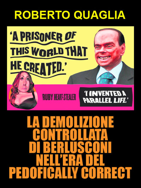La demolizione controllata di Berlusconi nell’era del pedofically correct, Roberto Quaglia