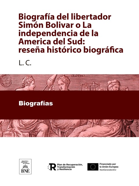 Biografía del libertador Simón Bolivar o La independencia de la America del Sud : reseña histórico-biográfica, L.C.