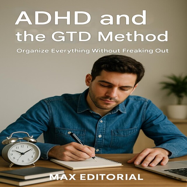 ADHD and the GTD Method: Organize Everything Without Freaking Out, Max Editorial