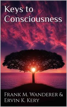 Keys to Consciousness, Frank M. Wanderer, Ervin Kery