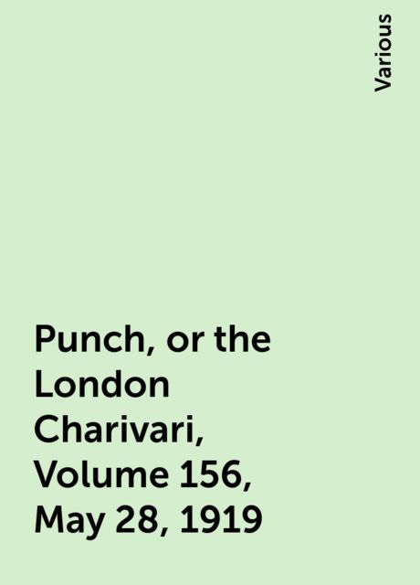 Punch, or the London Charivari, Volume 156, May 28, 1919, Various