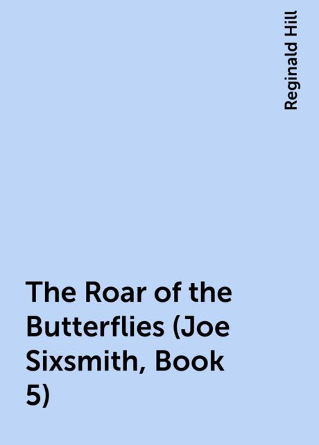 The Roar of the Butterflies (Joe Sixsmith, Book 5), Reginald Hill