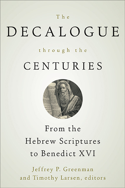The Decalogue through the Centuries, Jeffrey P. Greenman, Timothy Larsen