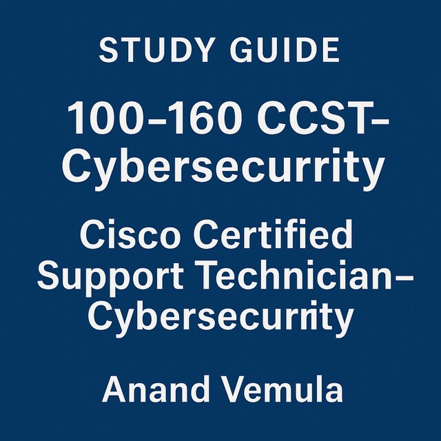 Study Guide – 100–160 CCST-Cybersecurity, Anand Vemula