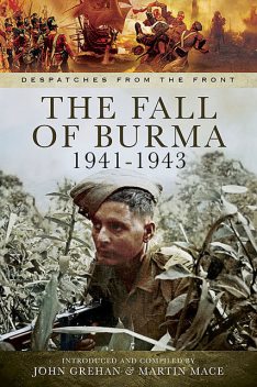 The Fall of Burma 1941–1943, John Grehan, Martin Mace