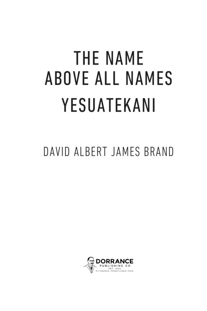 The Name Above All Names: Yesuatekani, David Albert James Brand
