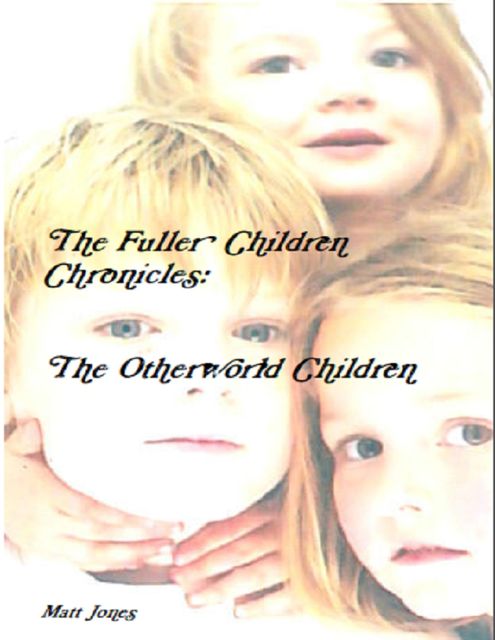 The Fuller Children Chronicles : The Otherworld Children, Matt Jones