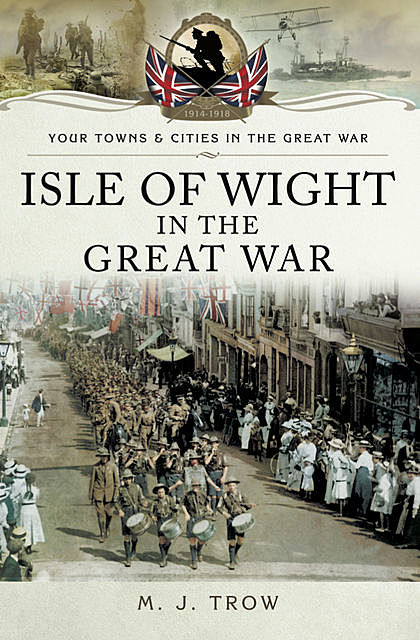 Isle of Wight in the Great War, M.J.Trow